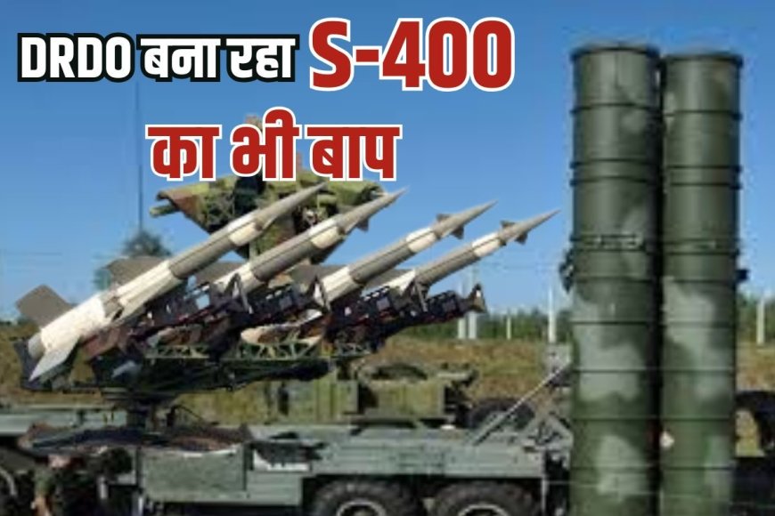 S-400 का भी बाप बना रहा है भारत, पलक झपकते ही राख में मिला देगा दुश्मन का