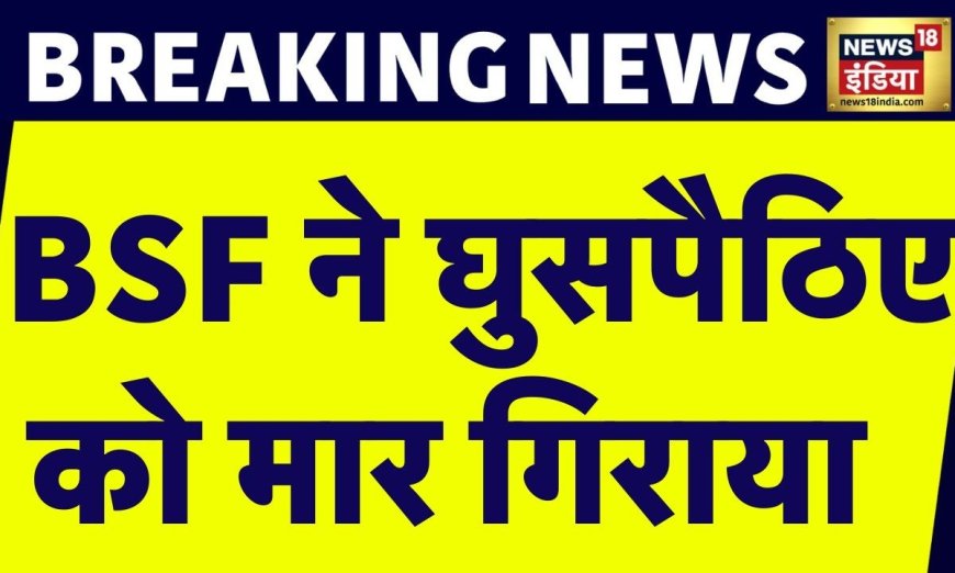 Breaking News : Punjab के तरन तारन में घुसपैठिया ढेर, BSF ने घुसपैठिए को मार गिराया | News18 India