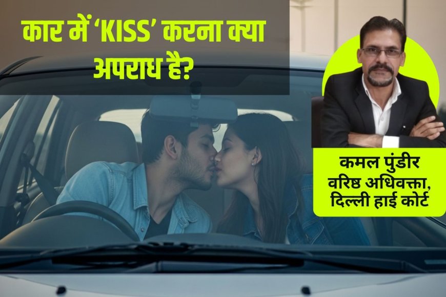 कार में लड़का-लड़की किस करें तो क्या पुलिस अरेस्ट कर सकती है? क्या है कानूनी नियम, हाईकोर्ट के वकील से जानें